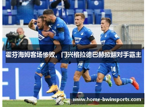 霍芬海姆客场惨败，门兴格拉德巴赫掀翻对手霸主